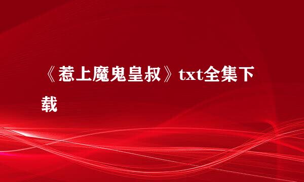 《惹上魔鬼皇叔》txt全集下载