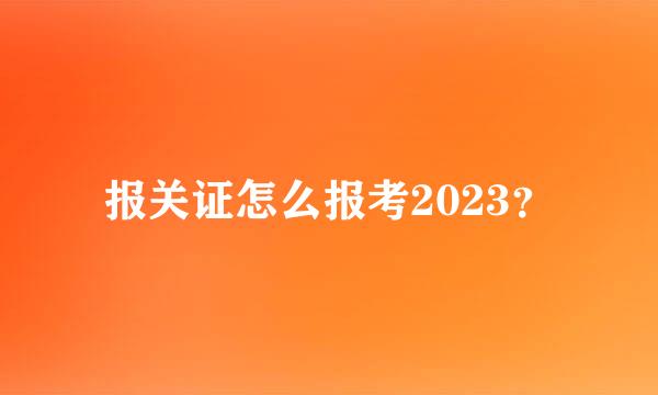 报关证怎么报考2023？