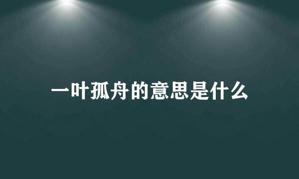 一叶孤舟的意思是什么