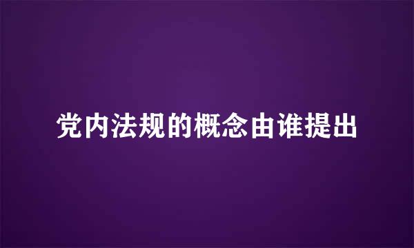 党内法规的概念由谁提出