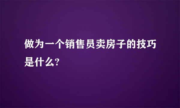 做为一个销售员卖房子的技巧是什么?