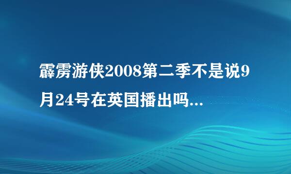 霹雳游侠2008第二季不是说9月24号在英国播出吗？现在都25号晚上了，大陆还看不到的？？？谁能告诉我啊~~~