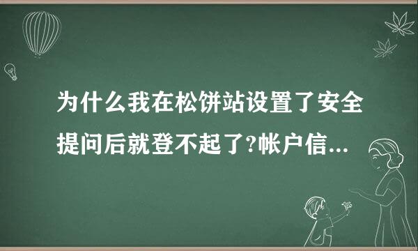 为什么我在松饼站设置了安全提问后就登不起了?帐户信息都是对的啊!