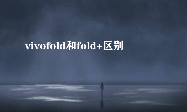 vivofold和fold+区别