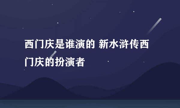 西门庆是谁演的 新水浒传西门庆的扮演者