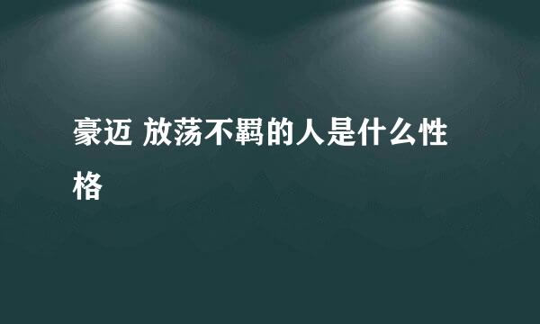 豪迈 放荡不羁的人是什么性格