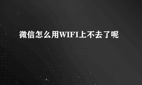 微信怎么用WIFI上不去了呢