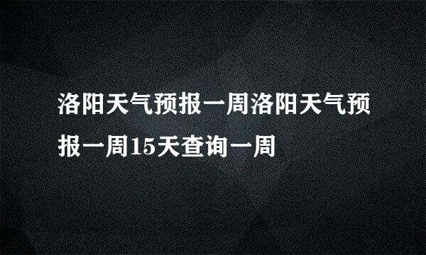 洛阳天气预报一周洛阳天气预报一周15天查询一周