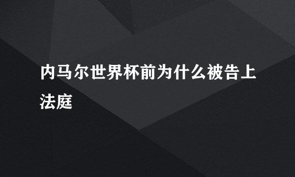 内马尔世界杯前为什么被告上法庭