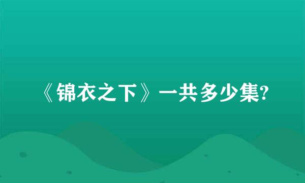 《锦衣之下》一共多少集?