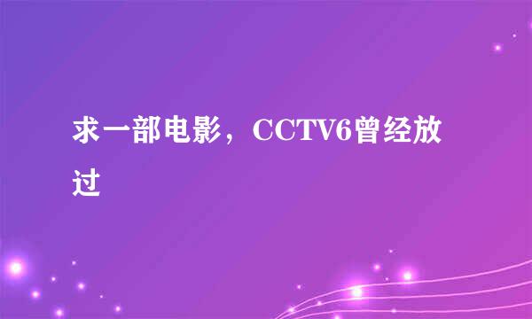 求一部电影，CCTV6曾经放过