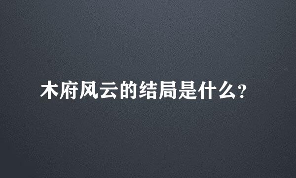 木府风云的结局是什么？