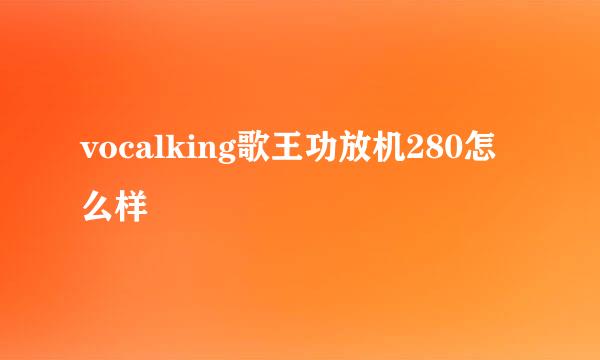 vocalking歌王功放机280怎么样