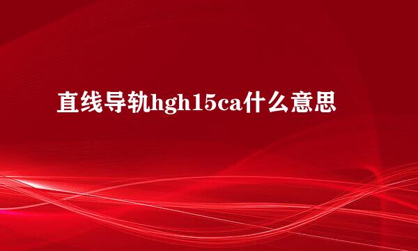 直线导轨hgh15ca什么意思