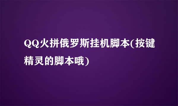 QQ火拼俄罗斯挂机脚本(按键精灵的脚本哦)