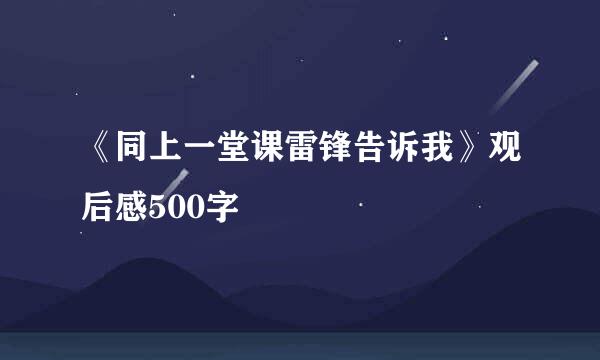 《同上一堂课雷锋告诉我》观后感500字