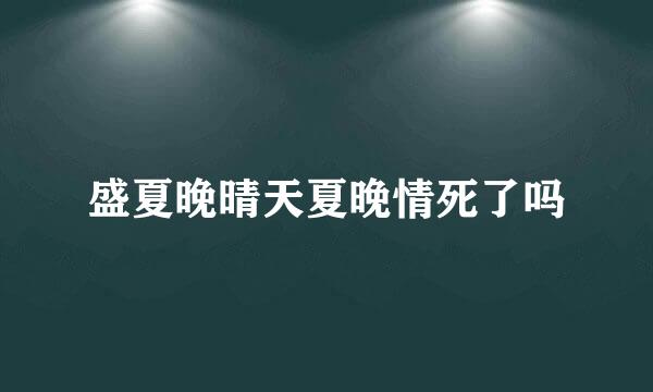 盛夏晚晴天夏晚情死了吗