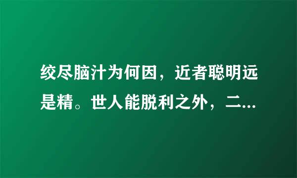 绞尽脑汁为何因，近者聪明远是精。世人能脱利之外，二一吉数重如轻。请问那位大师来解什么生肖？