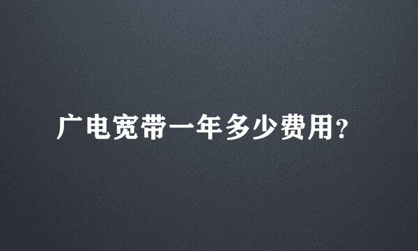 广电宽带一年多少费用？