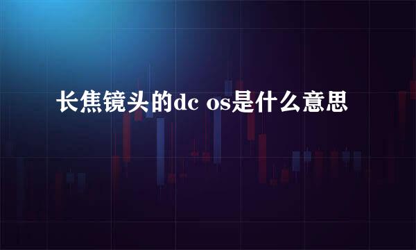 长焦镜头的dc os是什么意思