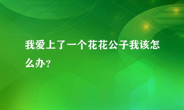 我爱上了一个花花公子我该怎么办？