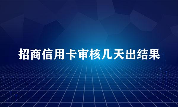 招商信用卡审核几天出结果