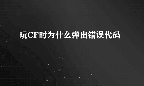 玩CF时为什么弹出错误代码