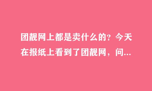 团靓网上都是卖什么的？今天在报纸上看到了团靓网，问问大家！