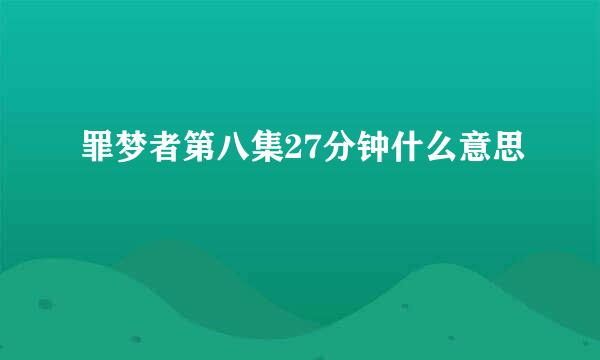 罪梦者第八集27分钟什么意思