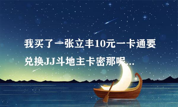 我买了一张立丰10元一卡通要兑换JJ斗地主卡密那呢 为什么要11元的卡呢