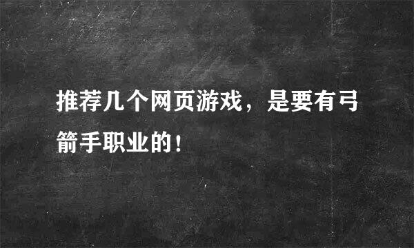 推荐几个网页游戏，是要有弓箭手职业的！