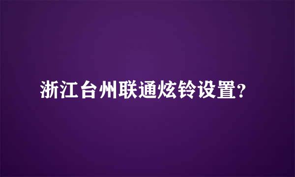 浙江台州联通炫铃设置？