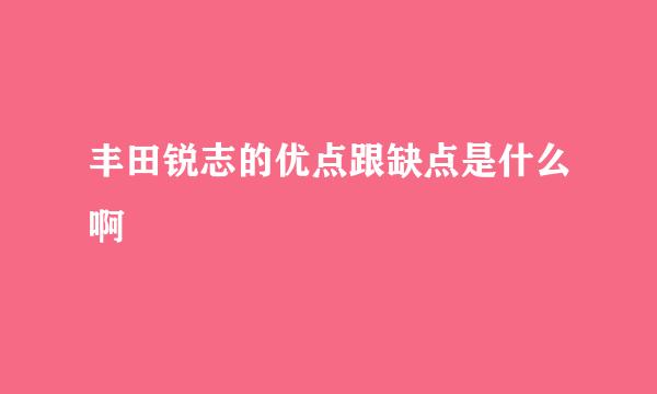 丰田锐志的优点跟缺点是什么啊