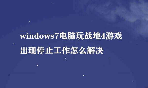 windows7电脑玩战地4游戏出现停止工作怎么解决