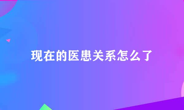 现在的医患关系怎么了