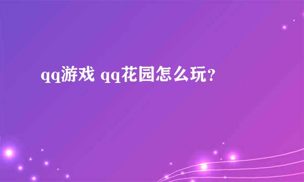 qq游戏 qq花园怎么玩？