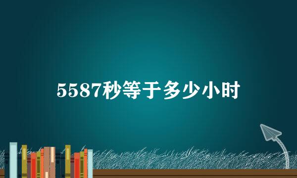 5587秒等于多少小时