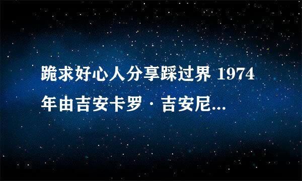 跪求好心人分享踩过界 1974年由吉安卡罗·吉安尼尼主演的免费高清百度云资源