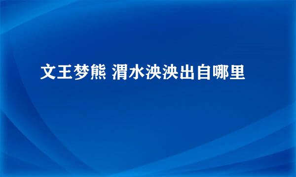 文王梦熊 渭水泱泱出自哪里