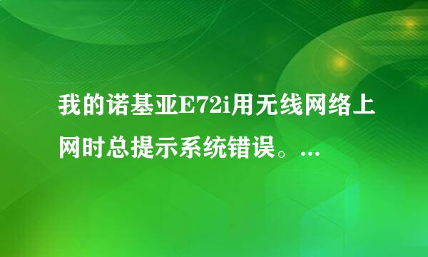 我的诺基亚E72i用无线网络上网时总提示系统错误。是怎么回事啊?需要刷机吗？刷机怎么做啊？高手指点一...