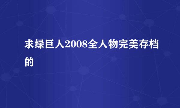 求绿巨人2008全人物完美存档的