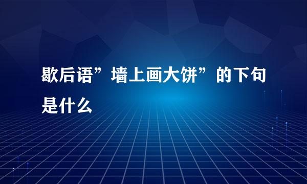 歇后语”墙上画大饼”的下句是什么