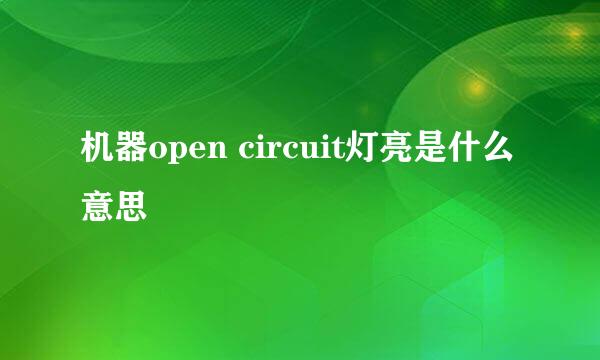 机器open circuit灯亮是什么意思