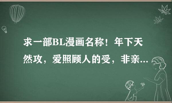 求一部BL漫画名称！年下天然攻，爱照顾人的受，非亲生兄弟，但因攻父母去世所以由受家庭照顾一起长大