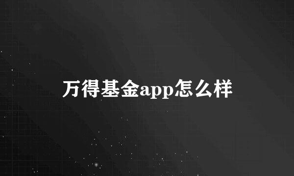 万得基金app怎么样