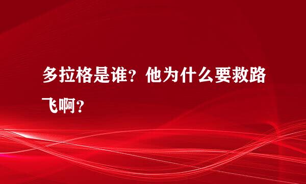 多拉格是谁？他为什么要救路飞啊？