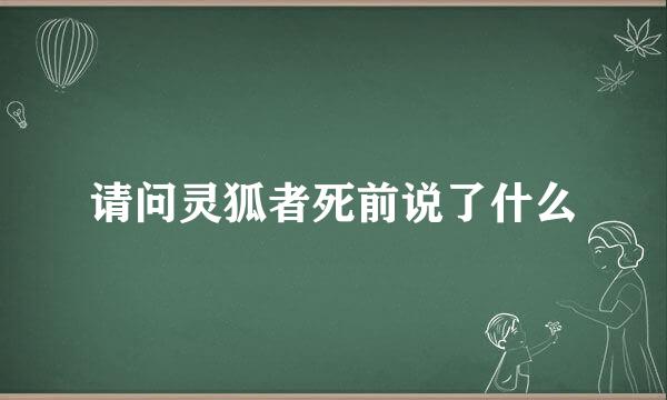 请问灵狐者死前说了什么