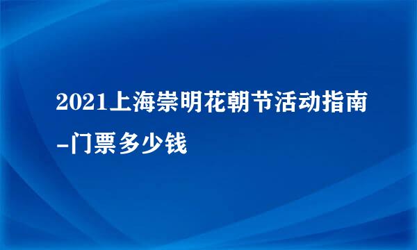 2021上海崇明花朝节活动指南-门票多少钱