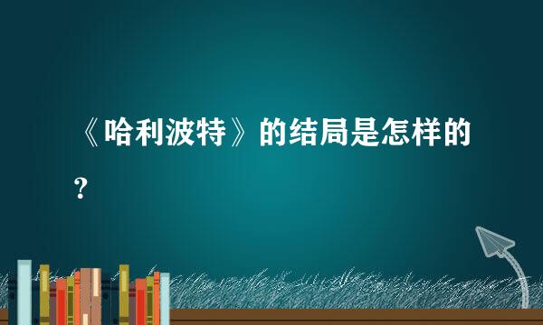 《哈利波特》的结局是怎样的？