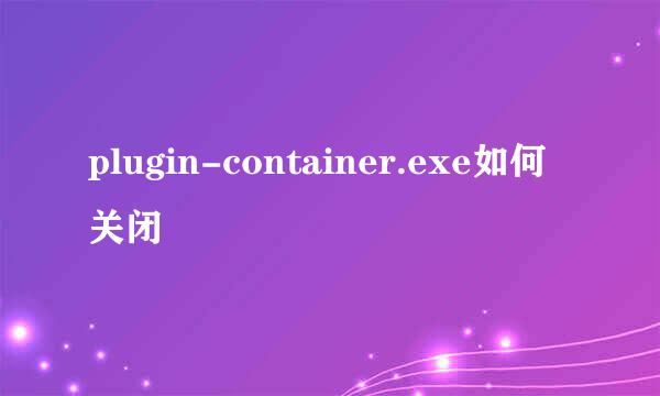 plugin-container.exe如何关闭